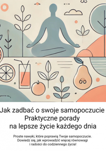 Jak zadbać o swoje samopoczucie: Praktyczne porady na lepsze życie każdego dnia