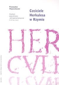 Czciciele Herkulesa w Rzymie. Studium epigraficzno-antropomastyczne (I-IV wiek n.e.)