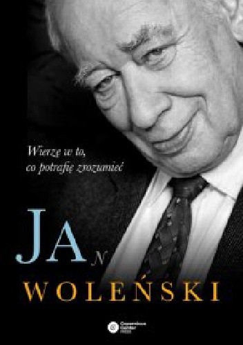 Jan Woleński. Wierzę w to, co potrafię zrozumieć