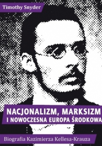 Nacjonalizm, marksizm i nowoczesna Europa Środkowa. Biografia Kazimierza Kelles-Krauza