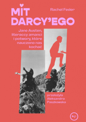 Mit Darcy'ego. Jane Austen, literaccy amanci i potwory, które nauczono nas kochać