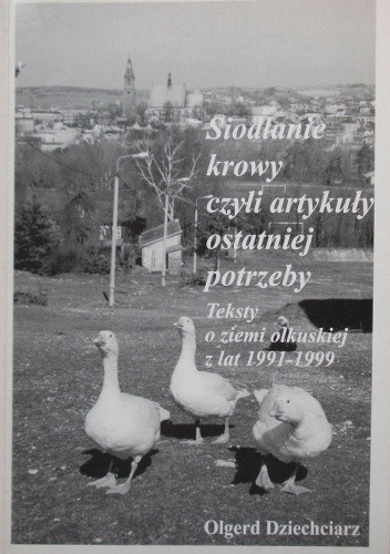 Siodłanie krowy, czyli artykuły ostatniej potrzeby. Teksty o ziemi olkuskiej z lat 1991-1999
