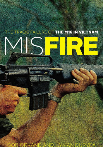 Misfire: The Tragic Failure of the M16 in Vietnam
