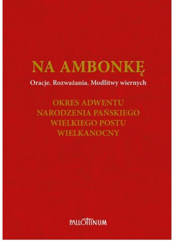 Na ambonkę. Tom 2. Oracje, rozważania, modlitwy wiernych. Okres Adwentu, Narodzenia Pańskiego, Wielkiego Postu, Wielkanocny