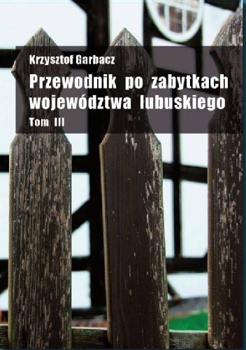 Przewodnik po zabytkach województwa lubuskiego Tom III