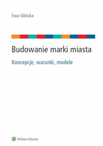Budowanie marki miasta Koncepcje, warunki, modele.
