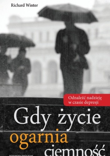 Gdy życie ogarnia ciemność. Odnaleźć nadzieję w czasie depresji