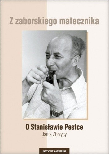 Z zaborskiego matecznika. O Stanisławie Pestce - Janie Zbrzycy