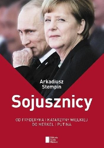 Sojusznicy. Od Fryderyka i Katarzyny Wielkiej do Merkel i Putina