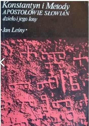 Konstantyn i Metody - apostołowie Słowian. Dzieło i jego losy