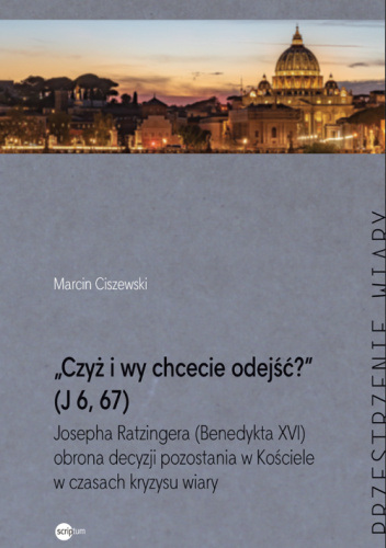 „Czyż i wy chcecie odejść?” (J 6, 67) Josepha Ratzingera (Benedykta XVI) obrona decyzji pozostania w Kościele w czasach kryzysu wiary