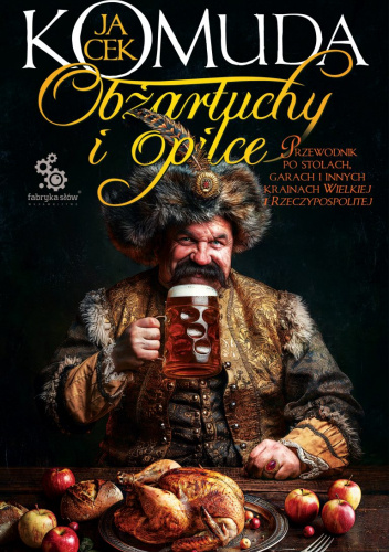 Obżartuchy i opilce. Przewodnik po stołach, garach i innych krainach Wielkiej I Rzeczypospolitej
