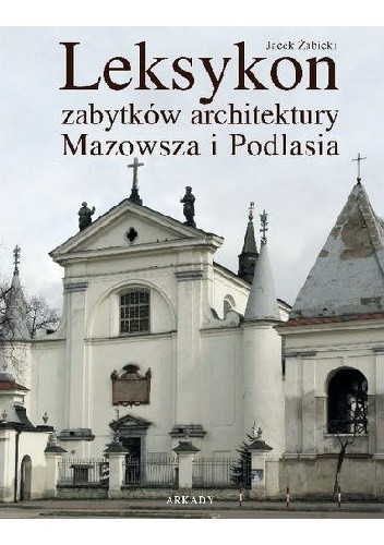 Leksykon zabytków architektury Mazowsza i Podlasia