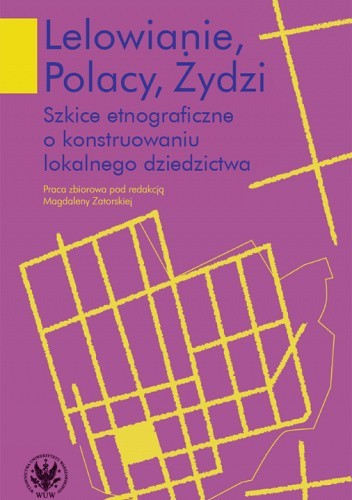 Lelowianie, Polacy, Żydzi. Szkice etnograficzne o konstruowaniu lokalnego dziedzictwa