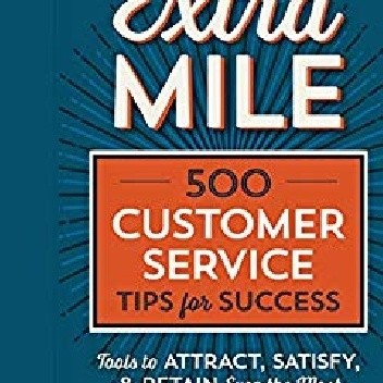 Extra Mile: 500 Customer Service Tips for Success: Tools to Attract, Satisfy, Retain Even the Most Difficult Customer