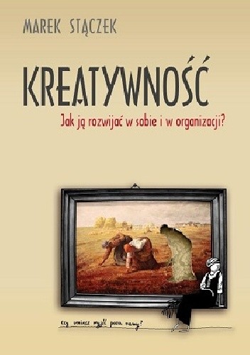 Kreatywność. Jak ją rozwijać w sobie i w organizacji?