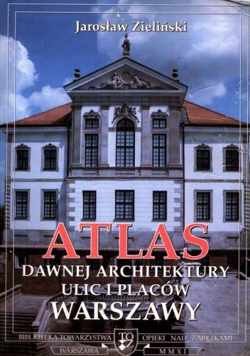 Atlas dawnej architektury ulic i placów Warszawy: Śródmieście historyczne. Tom 15: Objazdowa - Ożarowska