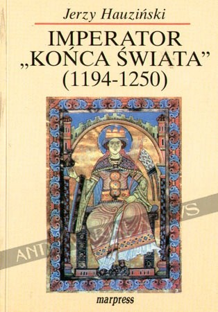 Imperator „końca świata”. Fryderyk II Hohenstauf (1194-1250)