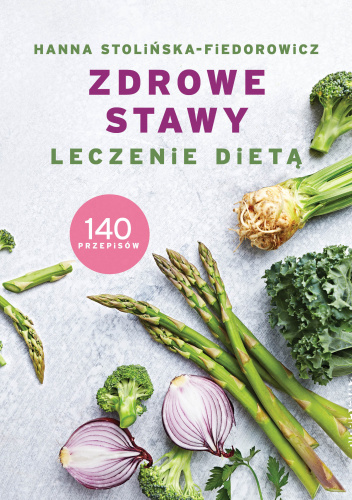 Zdrowe stawy Leczenie dietą 140 przepisów
