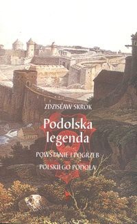 Podolska legenda. Powstanie i pogrzeb polskiego Podola