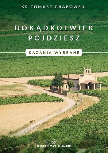 Dokądkolwiek pójdziesz. Kazania wybrane.