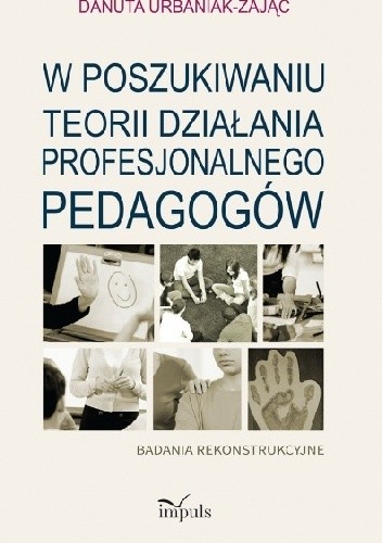 W poszukiwaniu teorii działania profesjonalnego pedagogów. Badania rekonstrukcyjne