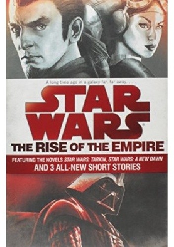 The Rise of the Empire: Star Wars: Featuring the novels Star Wars: Tarkin, Star Wars: A New Dawn, and 3 all-new short stories