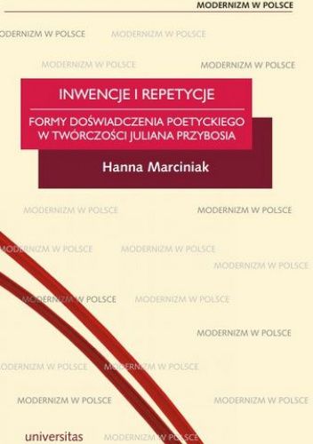 Inwencje i repetycje. Formy doświadczenia poetyckiego w twórczości Juliana Przybosia