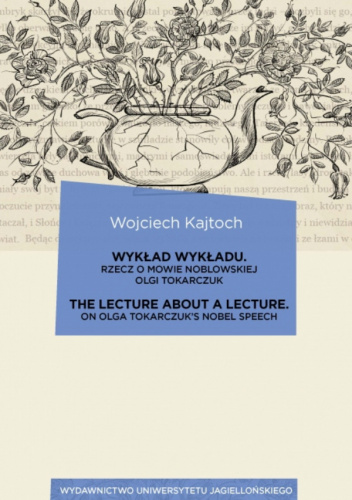 Wykład wykładu / The Lecture about a Lecture Rzecz o mowie noblowskiej Olgi Tokarczuk / On Olga Tokarczuk’s Nobel Speech