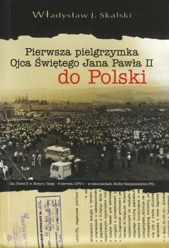 Pierwsza pielgrzymka Ojca Świętego Jana Pawła II do Polski. Jan Paweł II w Nowym Targu - 8 czerwca 1979 r. - w dokumentach Służby Bezpieczeństwa PRL