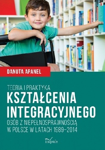 Teoria i praktyka kształcenia integracyjnego osób z niepełnosprawnością w Polsce w latach 1989–2014