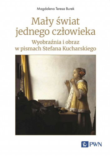 Mały świat jednego człowieka. Wyobraźnia i obraz w pismach Stefana Kucharskiego