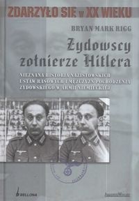 Żydowscy Żołnierze Hitlera. Nieznana historia nazistowskich ustaw rasowych i mężczyzn pochodzenia żydowskiego w armii niemieckiej