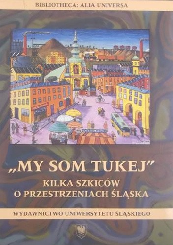 My som tukej. Kilka szkiców o przestrzeniach Śląska