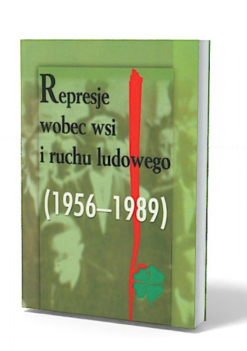 Represje wobec wsi i ruchu ludowego (1956-1989). Materiały z konferencji naukowej 27-28 listopada 2003 r. w Rzeszowie pt. "Wieś i ruch ludowy a władza w PRL w latach 1956-1989" T.2