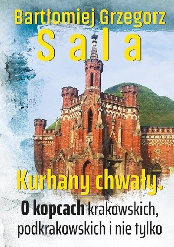 Kurhany chwały. O kopcach krakowskich, podkrakowskich i nie tylko