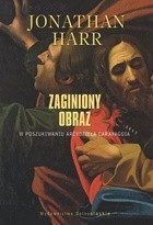 Zaginiony obraz. W poszukiwaniu arcydzieła Caravaggia