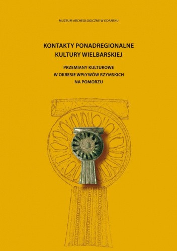 Kontakty ponadregionalne kultury wielbarskiej. Przemiany kulturowe w okresie wpływów rzymskich na Pomorzu
