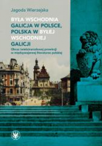 Była wschodnia Galicja w Polsce, Polska w byłej wschodniej Galicji. Obraz (wielo)narodowej prowincji