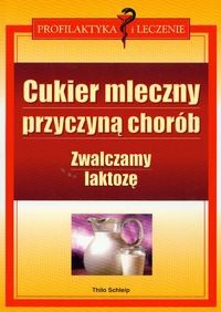 Cukier mleczny przyczyną chorób zwalczamy laktozę - Schleip Thilo