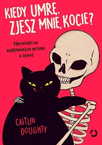 Kiedy umrę, zjesz mnie, kocie? Odpowiedzi na najdziwniejsze pytania o śmierć