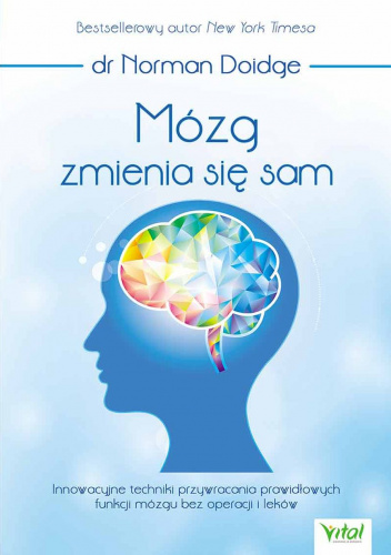 Mózg zmienia się sam Innowacyjne techniki przywracania prawidłowych funkcji mózgu bez operacji i leków