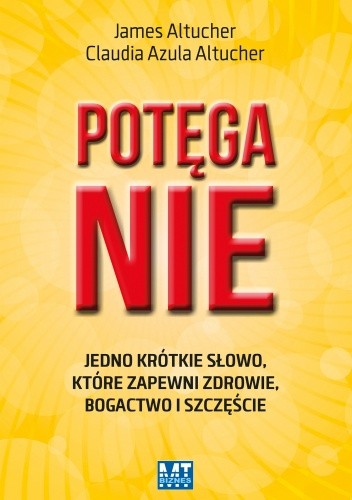 Potęga NIE. Jedno krótkie słowo, które zapewni zdrowie, bogactwo i szczęście