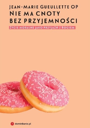 Nie ma cnoty bez przyjemności. Życie moralne jako przyjaźń z Bogiem