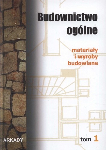 Budownictwo ogólne. Tom 1. Materiały i wyroby budowlane