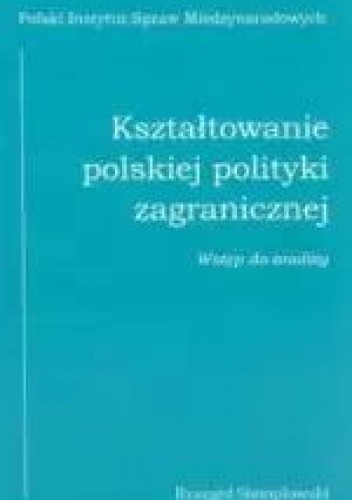 Kształtowanie polskiej polityki zagranicznej. Wstęp do analizy