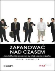 Zapanować nad czasem. Jak efektywnie pracować, by mieć czas na wszystko