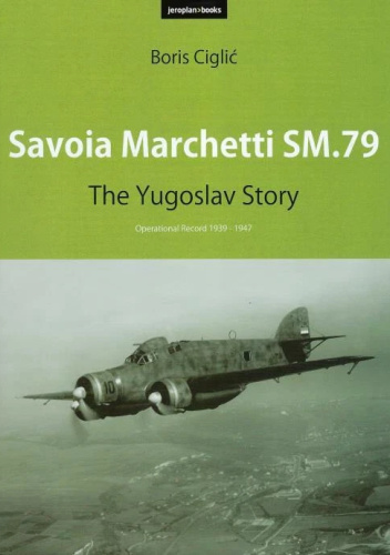 Savoia Marchetti SM.79 The Yugoslav Story: Operational Record 1939-1947
