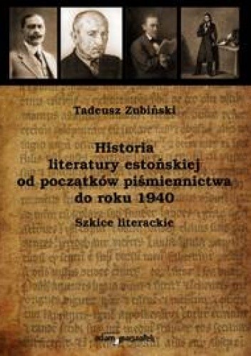 Historia literatury estońskiej od początków piśmiennictwa do roku 1940. Szkice literackie