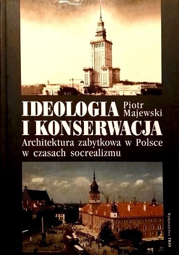 Ideologia i konserwacja. Architektura zabytkowa w Polsce w czasach socrealizmu